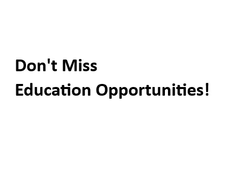 Don't Miss the Education Opportunities!